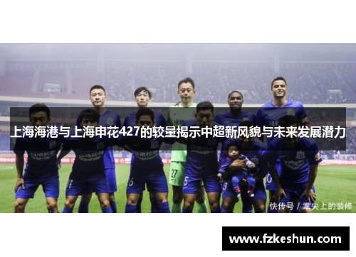 上海海港与上海申花427的较量揭示中超新风貌与未来发展潜力