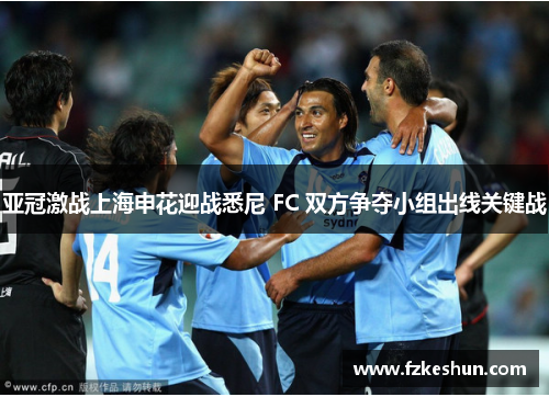 亚冠激战上海申花迎战悉尼 FC 双方争夺小组出线关键战