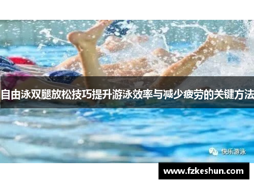 自由泳双腿放松技巧提升游泳效率与减少疲劳的关键方法